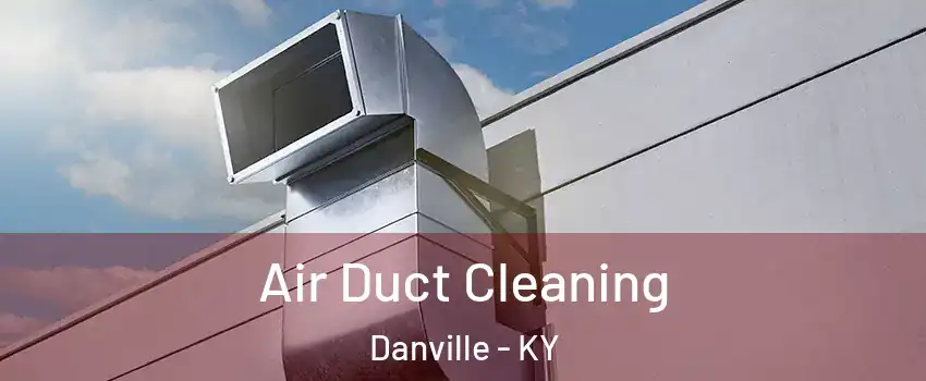  Air Duct Cleaning Danville - KY