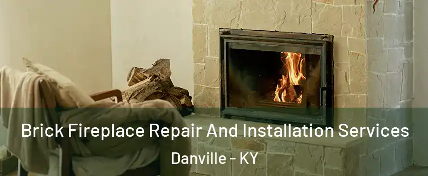  Brick Fireplace Repair And Installation Services Danville - KY