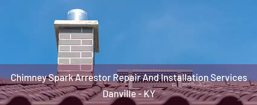 Chimney Spark Arrestor Repair And Installation Services Danville - KY