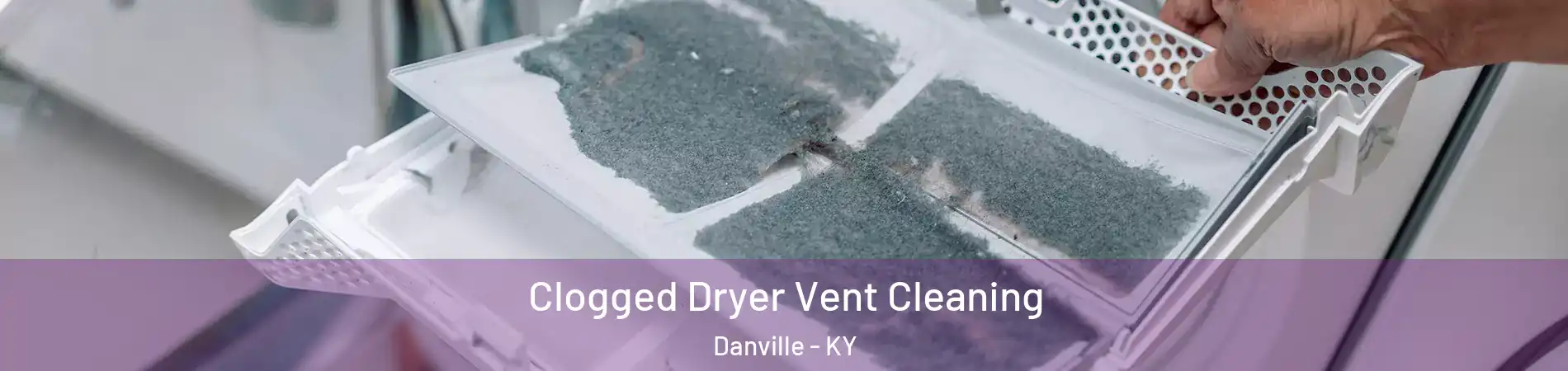  Clogged Dryer Vent Cleaning Danville - KY