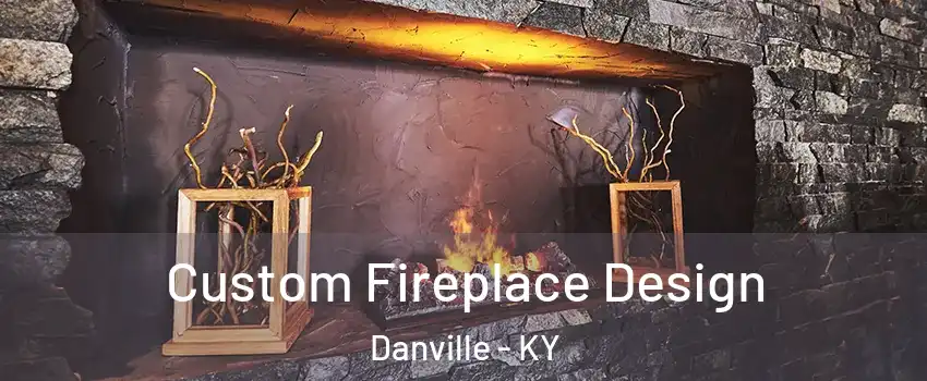 Custom Fireplace Design Danville - KY
