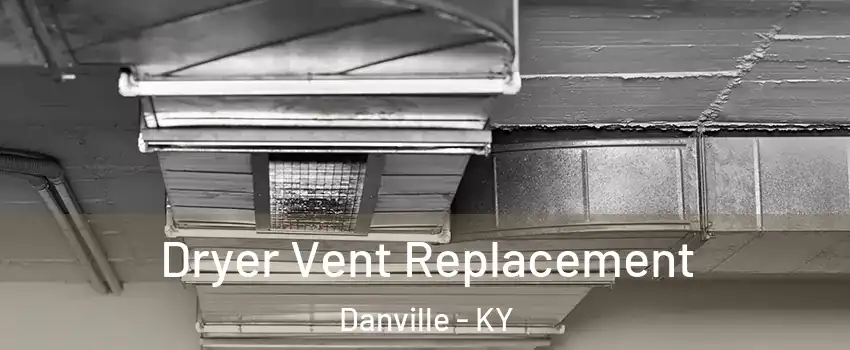  Dryer Vent Replacement Danville - KY