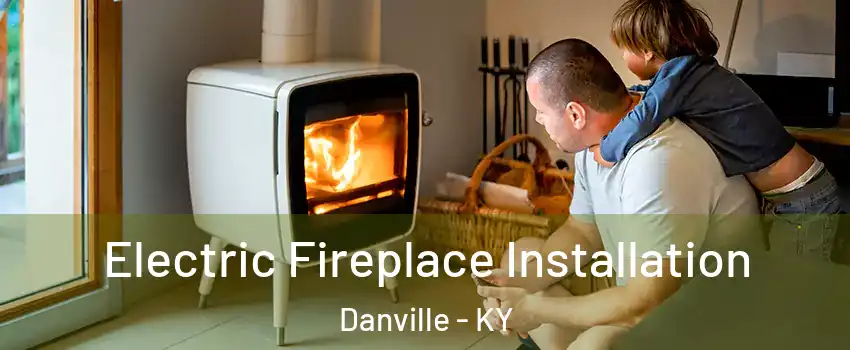  Electric Fireplace Installation Danville - KY
