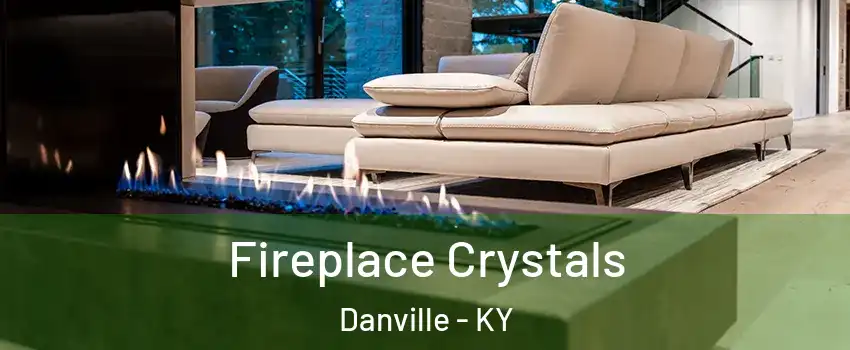  Fireplace Crystals Danville - KY