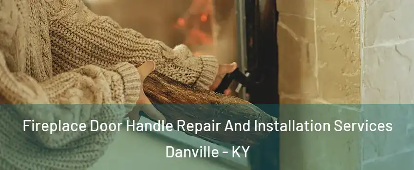  Fireplace Door Handle Repair And Installation Services Danville - KY