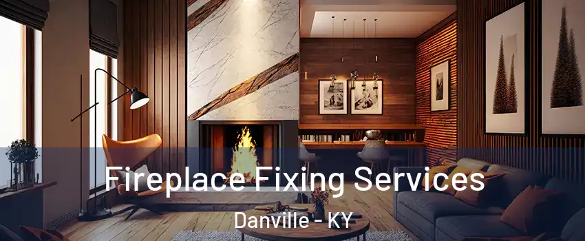 Fireplace Fixing Services Danville - KY