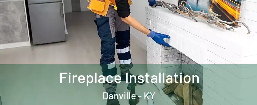  Fireplace Installation Danville - KY