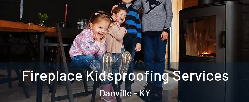  Fireplace Kidsproofing Services Danville - KY
