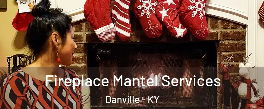  Fireplace Mantel Services Danville - KY