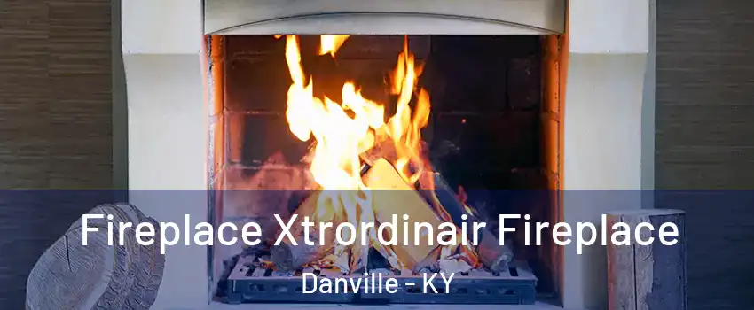  Fireplace Xtrordinair Fireplace Danville - KY