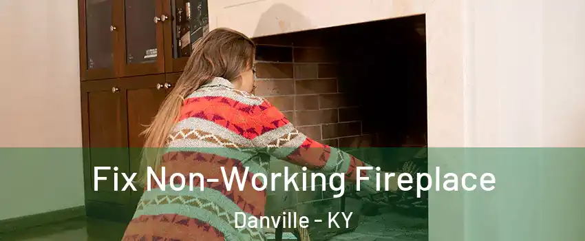 Fix Non-Working Fireplace Danville - KY