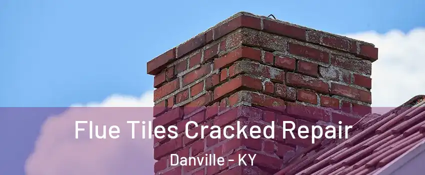  Flue Tiles Cracked Repair Danville - KY