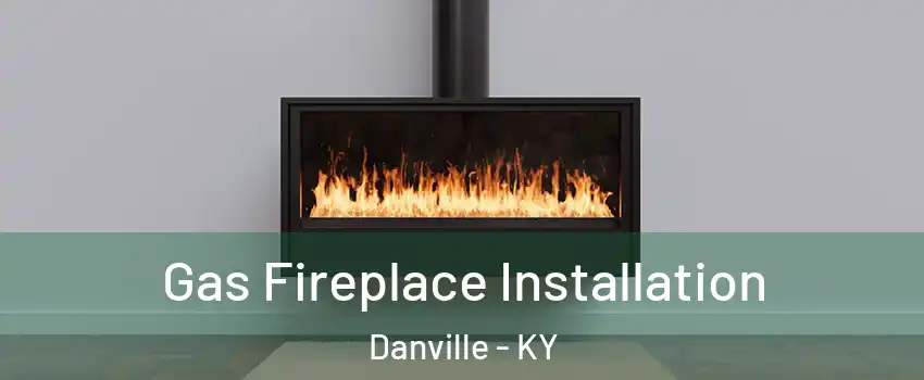  Gas Fireplace Installation Danville - KY