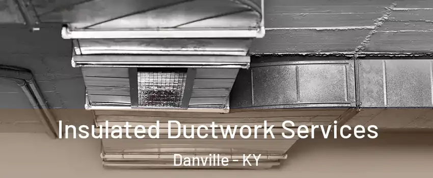  Insulated Ductwork Services Danville - KY