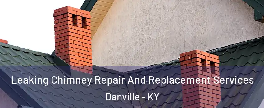  Leaking Chimney Repair And Replacement Services Danville - KY
