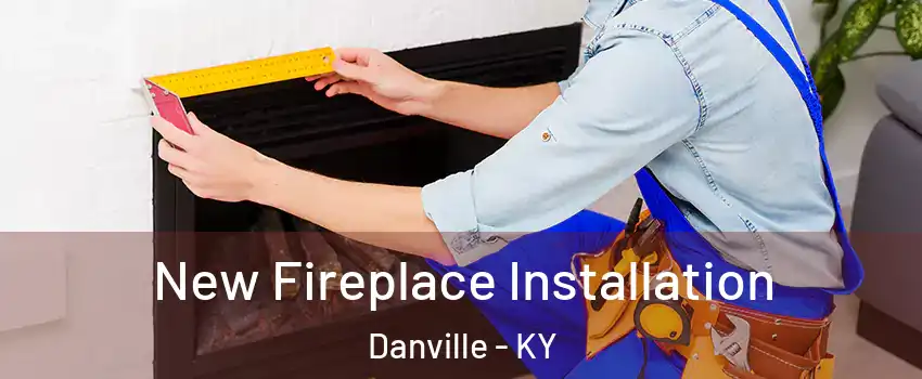  New Fireplace Installation Danville - KY