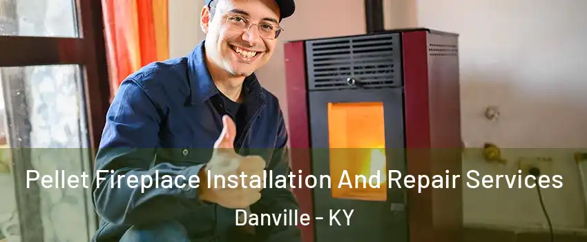  Pellet Fireplace Installation And Repair Services Danville - KY