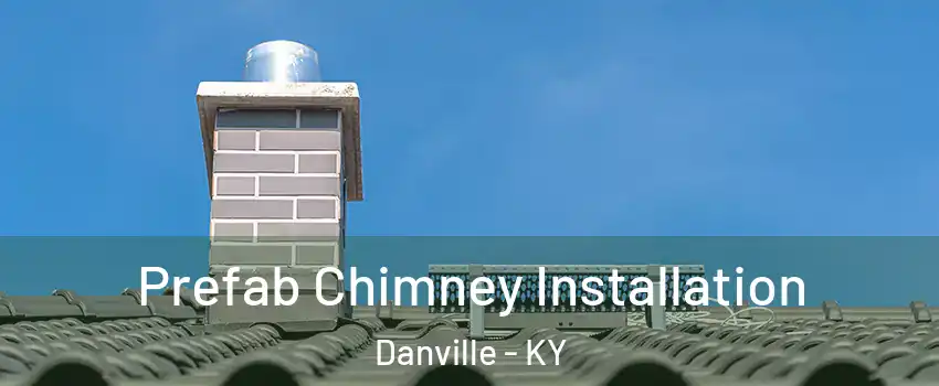  Prefab Chimney Installation Danville - KY