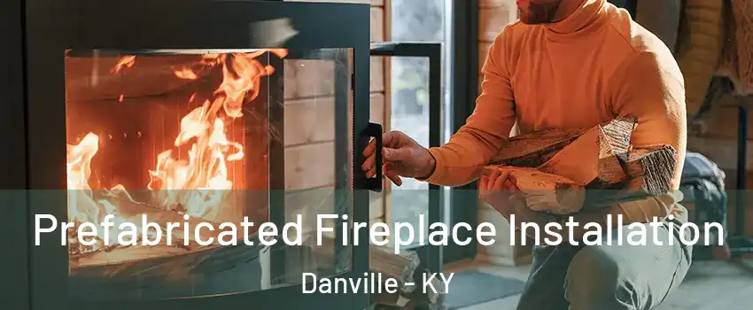  Prefabricated Fireplace Installation Danville - KY
