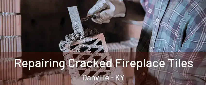  Repairing Cracked Fireplace Tiles Danville - KY