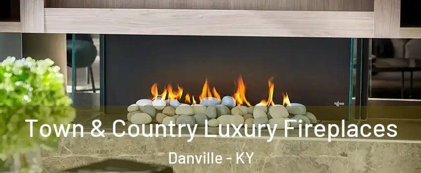  Town & Country Luxury Fireplaces Danville - KY