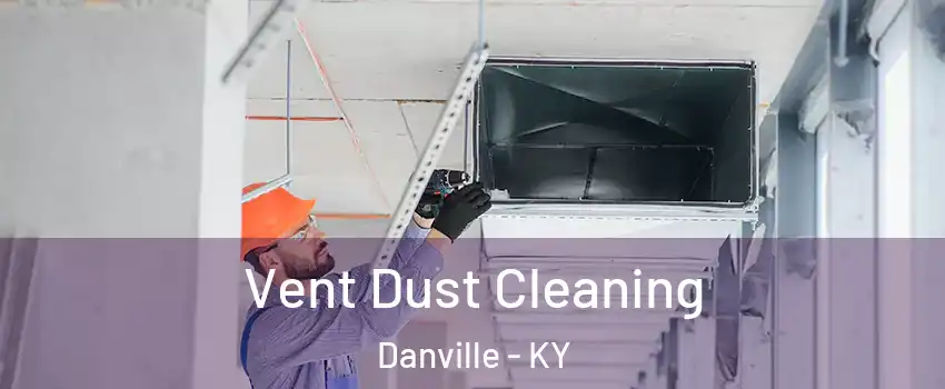  Vent Dust Cleaning Danville - KY