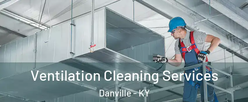 Ventilation Cleaning Services Danville - KY
