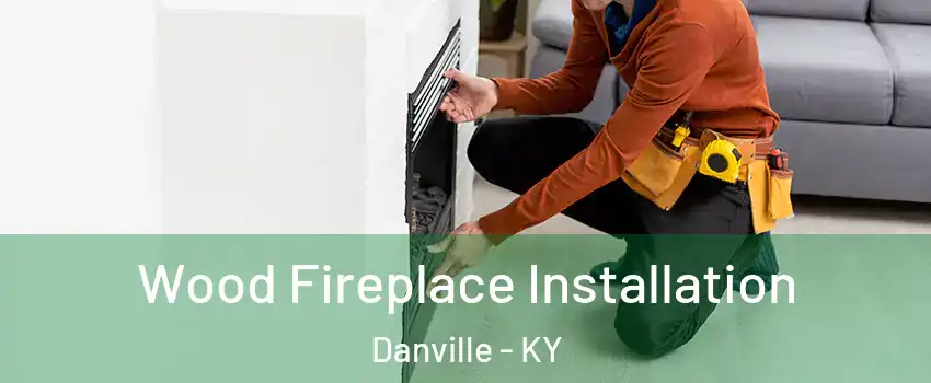  Wood Fireplace Installation Danville - KY
