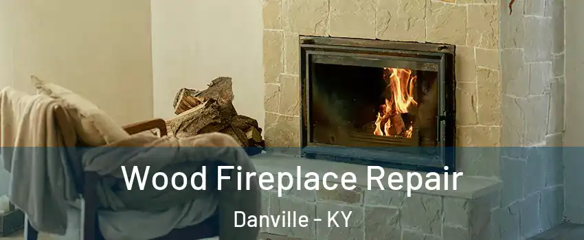  Wood Fireplace Repair Danville - KY