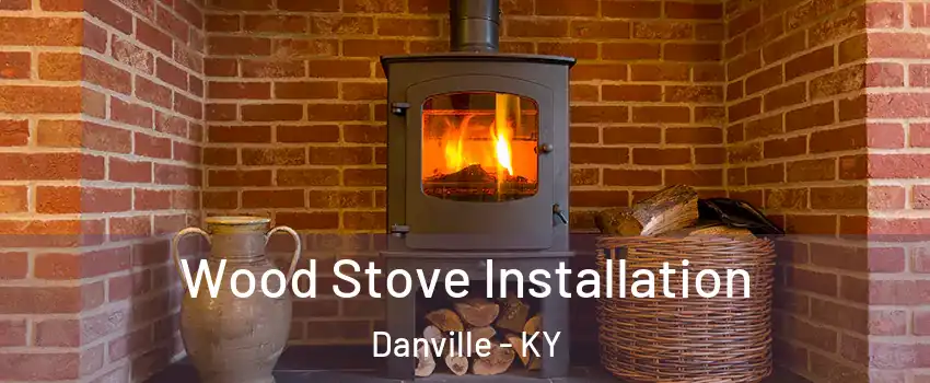  Wood Stove Installation Danville - KY